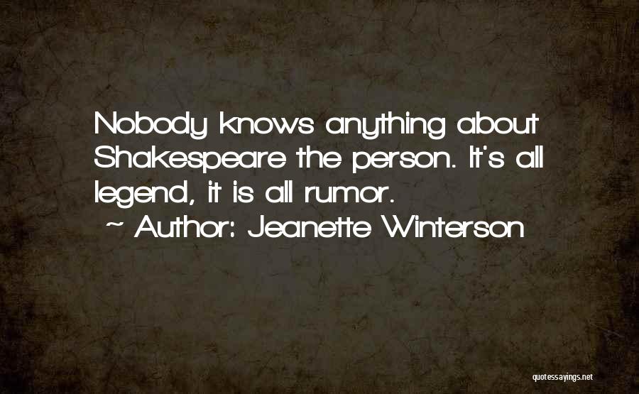 Jeanette Winterson Quotes: Nobody Knows Anything About Shakespeare The Person. It's All Legend, It Is All Rumor.