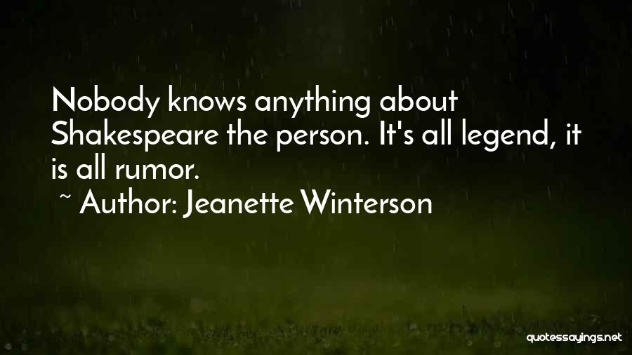 Jeanette Winterson Quotes: Nobody Knows Anything About Shakespeare The Person. It's All Legend, It Is All Rumor.