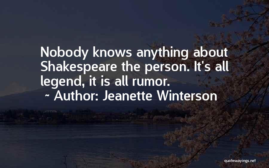 Jeanette Winterson Quotes: Nobody Knows Anything About Shakespeare The Person. It's All Legend, It Is All Rumor.
