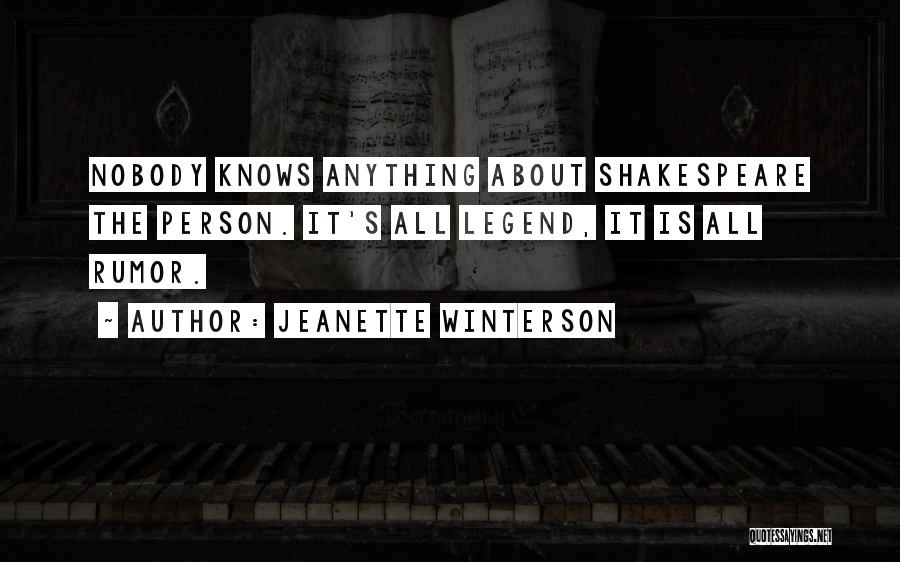 Jeanette Winterson Quotes: Nobody Knows Anything About Shakespeare The Person. It's All Legend, It Is All Rumor.