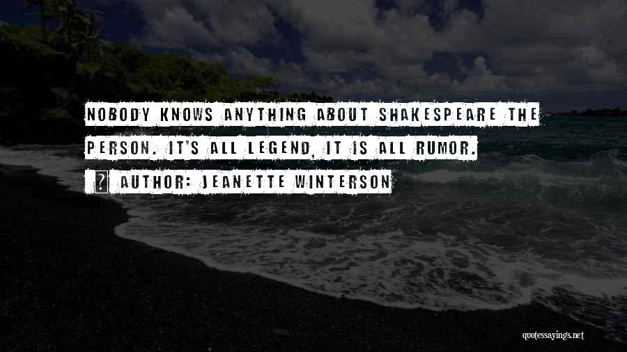 Jeanette Winterson Quotes: Nobody Knows Anything About Shakespeare The Person. It's All Legend, It Is All Rumor.
