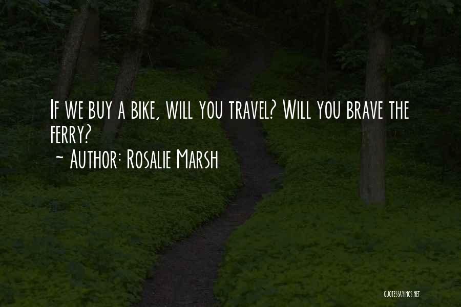 Rosalie Marsh Quotes: If We Buy A Bike, Will You Travel? Will You Brave The Ferry?