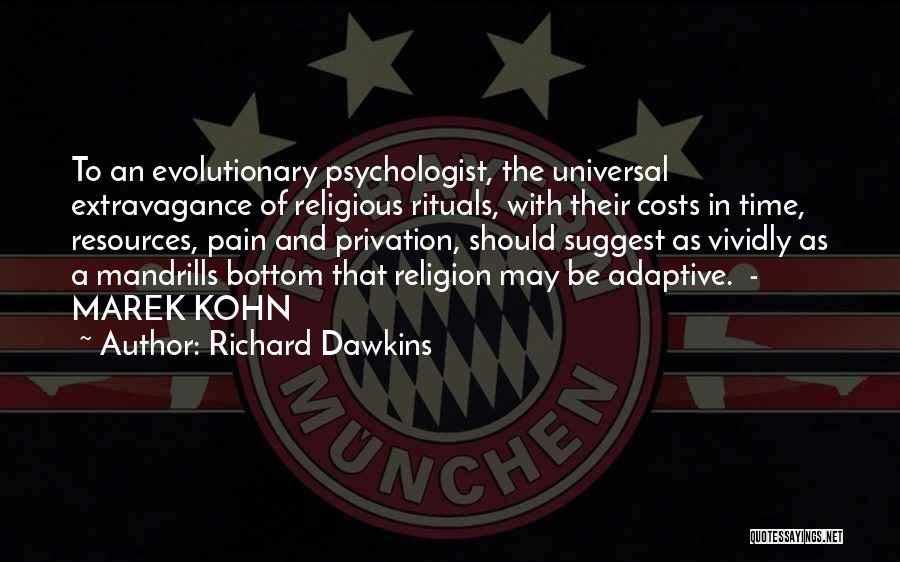 Richard Dawkins Quotes: To An Evolutionary Psychologist, The Universal Extravagance Of Religious Rituals, With Their Costs In Time, Resources, Pain And Privation, Should