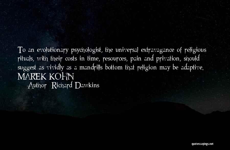 Richard Dawkins Quotes: To An Evolutionary Psychologist, The Universal Extravagance Of Religious Rituals, With Their Costs In Time, Resources, Pain And Privation, Should