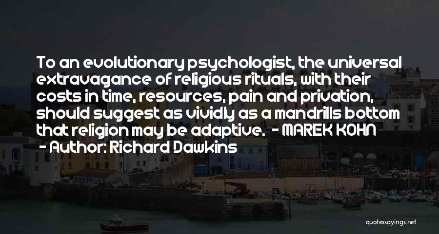 Richard Dawkins Quotes: To An Evolutionary Psychologist, The Universal Extravagance Of Religious Rituals, With Their Costs In Time, Resources, Pain And Privation, Should