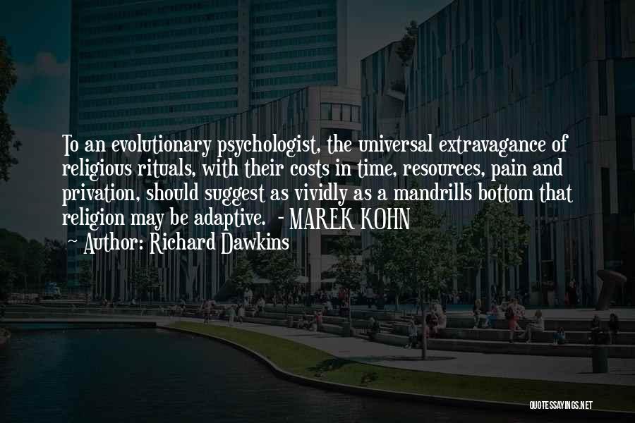 Richard Dawkins Quotes: To An Evolutionary Psychologist, The Universal Extravagance Of Religious Rituals, With Their Costs In Time, Resources, Pain And Privation, Should