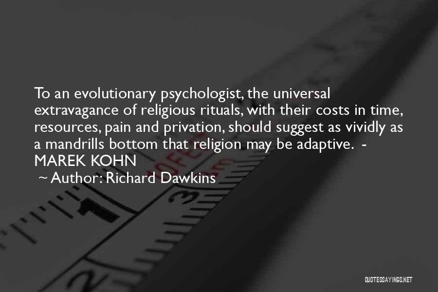 Richard Dawkins Quotes: To An Evolutionary Psychologist, The Universal Extravagance Of Religious Rituals, With Their Costs In Time, Resources, Pain And Privation, Should