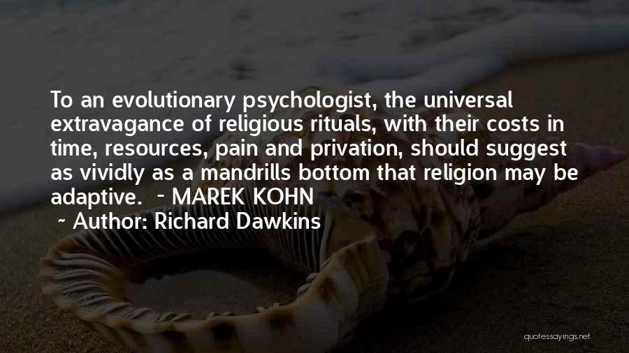 Richard Dawkins Quotes: To An Evolutionary Psychologist, The Universal Extravagance Of Religious Rituals, With Their Costs In Time, Resources, Pain And Privation, Should