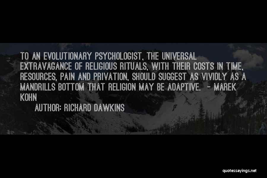 Richard Dawkins Quotes: To An Evolutionary Psychologist, The Universal Extravagance Of Religious Rituals, With Their Costs In Time, Resources, Pain And Privation, Should