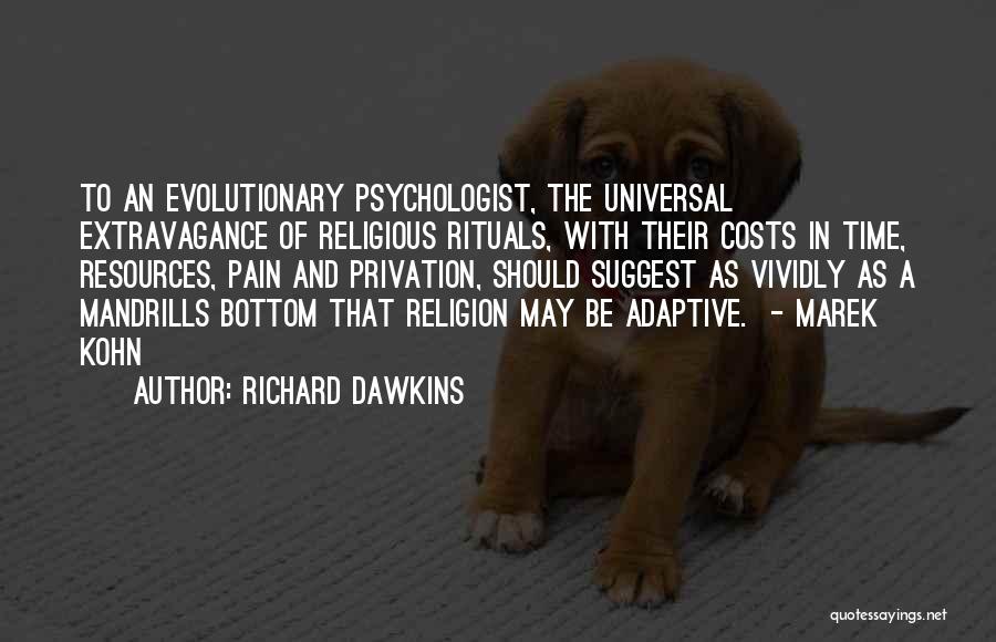 Richard Dawkins Quotes: To An Evolutionary Psychologist, The Universal Extravagance Of Religious Rituals, With Their Costs In Time, Resources, Pain And Privation, Should