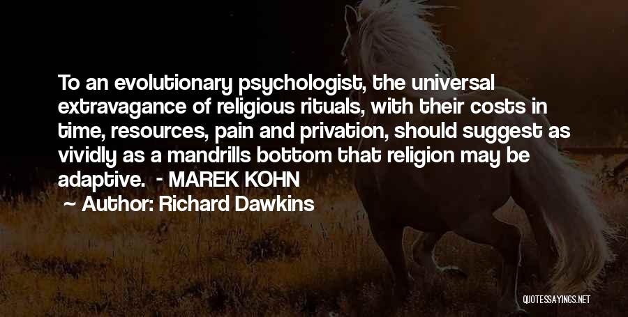 Richard Dawkins Quotes: To An Evolutionary Psychologist, The Universal Extravagance Of Religious Rituals, With Their Costs In Time, Resources, Pain And Privation, Should