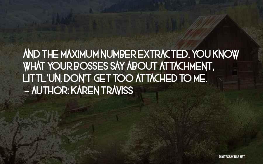 Karen Traviss Quotes: And The Maximum Number Extracted. You Know What Your Bosses Say About Attachment, Littl'un. Don't Get Too Attached To Me.