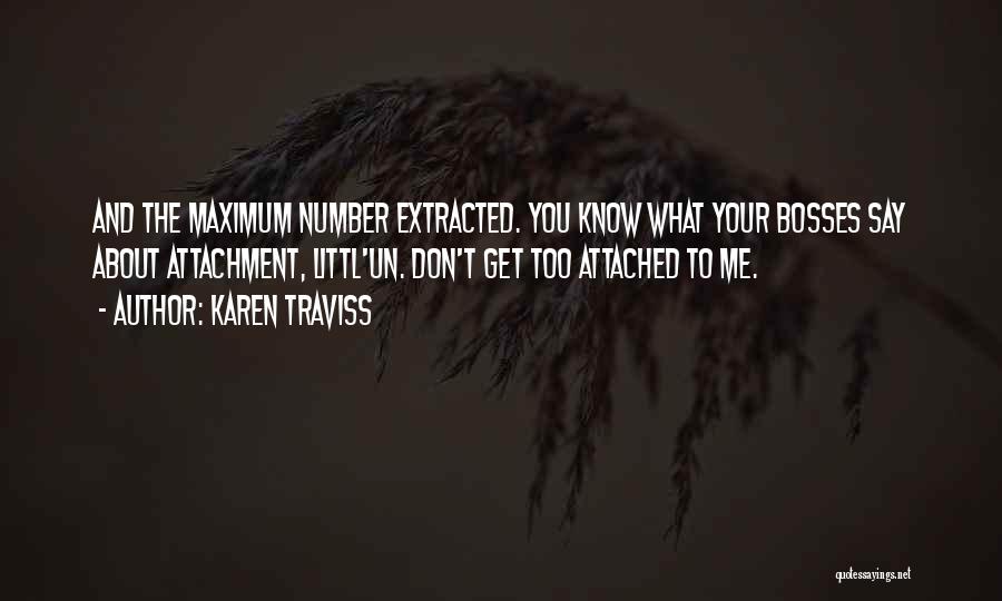 Karen Traviss Quotes: And The Maximum Number Extracted. You Know What Your Bosses Say About Attachment, Littl'un. Don't Get Too Attached To Me.