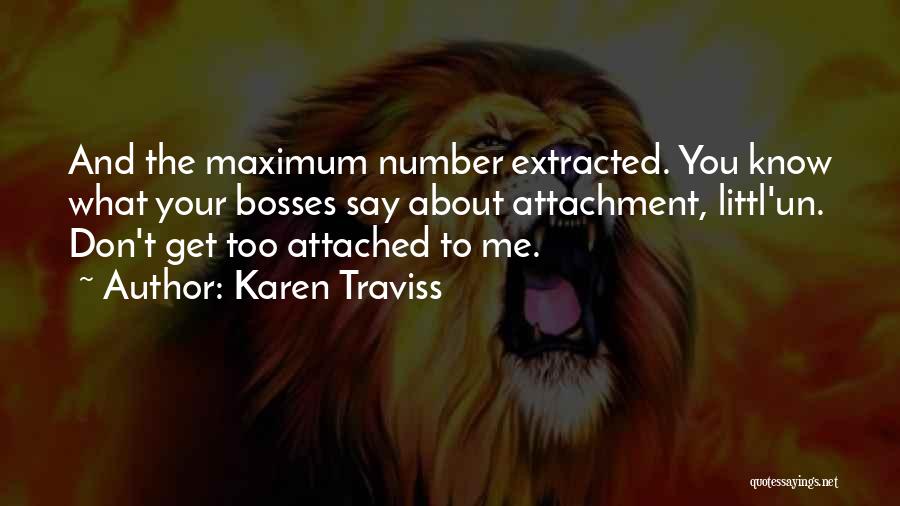 Karen Traviss Quotes: And The Maximum Number Extracted. You Know What Your Bosses Say About Attachment, Littl'un. Don't Get Too Attached To Me.