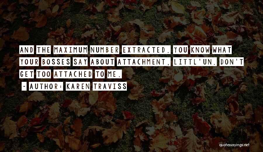 Karen Traviss Quotes: And The Maximum Number Extracted. You Know What Your Bosses Say About Attachment, Littl'un. Don't Get Too Attached To Me.