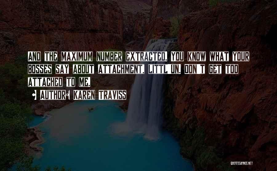 Karen Traviss Quotes: And The Maximum Number Extracted. You Know What Your Bosses Say About Attachment, Littl'un. Don't Get Too Attached To Me.