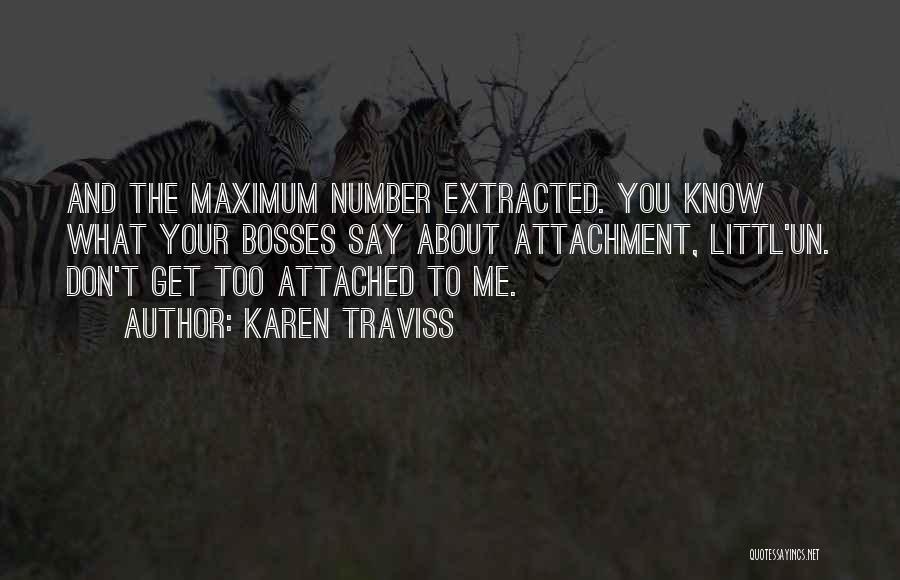 Karen Traviss Quotes: And The Maximum Number Extracted. You Know What Your Bosses Say About Attachment, Littl'un. Don't Get Too Attached To Me.