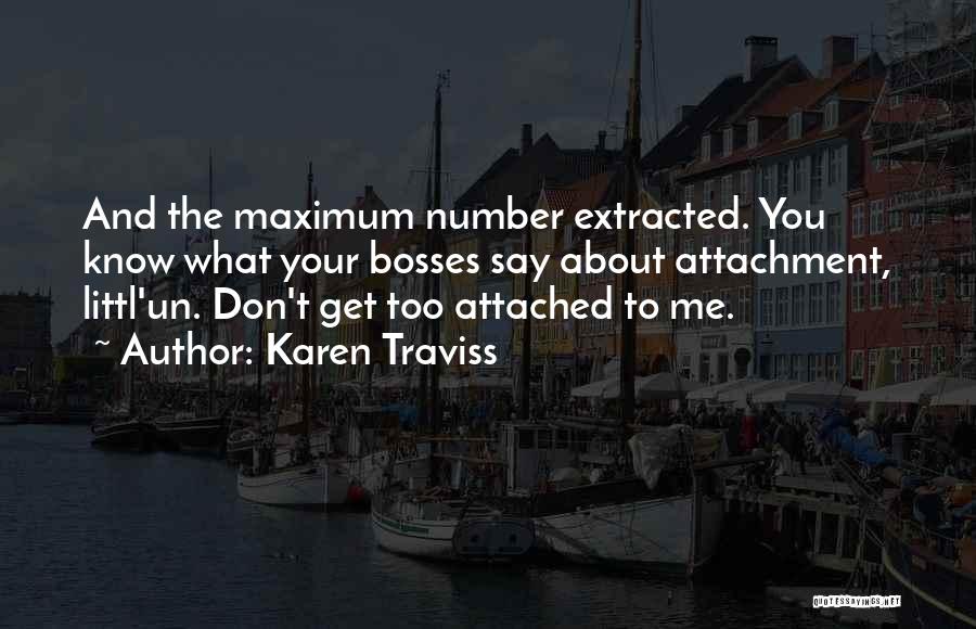 Karen Traviss Quotes: And The Maximum Number Extracted. You Know What Your Bosses Say About Attachment, Littl'un. Don't Get Too Attached To Me.