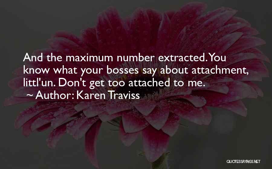 Karen Traviss Quotes: And The Maximum Number Extracted. You Know What Your Bosses Say About Attachment, Littl'un. Don't Get Too Attached To Me.