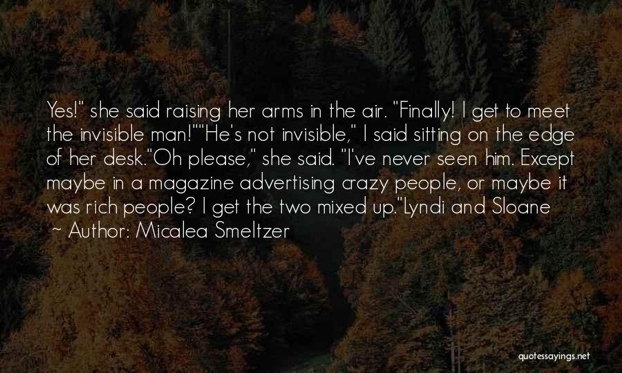 Micalea Smeltzer Quotes: Yes! She Said Raising Her Arms In The Air. Finally! I Get To Meet The Invisible Man!he's Not Invisible, I