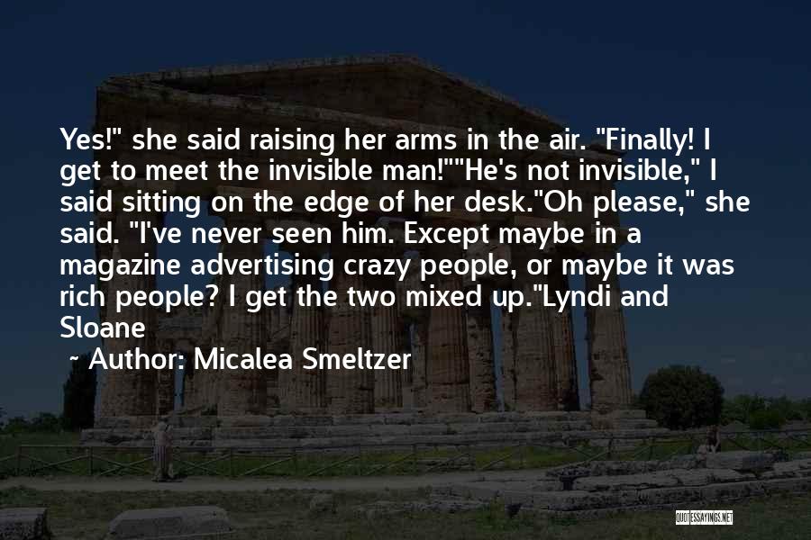 Micalea Smeltzer Quotes: Yes! She Said Raising Her Arms In The Air. Finally! I Get To Meet The Invisible Man!he's Not Invisible, I