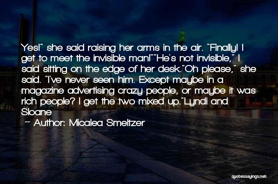 Micalea Smeltzer Quotes: Yes! She Said Raising Her Arms In The Air. Finally! I Get To Meet The Invisible Man!he's Not Invisible, I