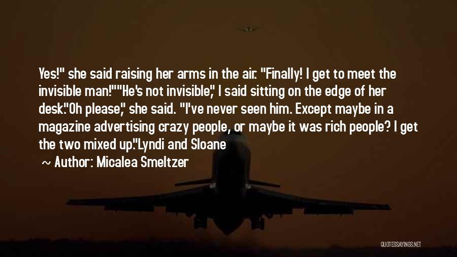 Micalea Smeltzer Quotes: Yes! She Said Raising Her Arms In The Air. Finally! I Get To Meet The Invisible Man!he's Not Invisible, I