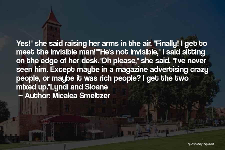 Micalea Smeltzer Quotes: Yes! She Said Raising Her Arms In The Air. Finally! I Get To Meet The Invisible Man!he's Not Invisible, I