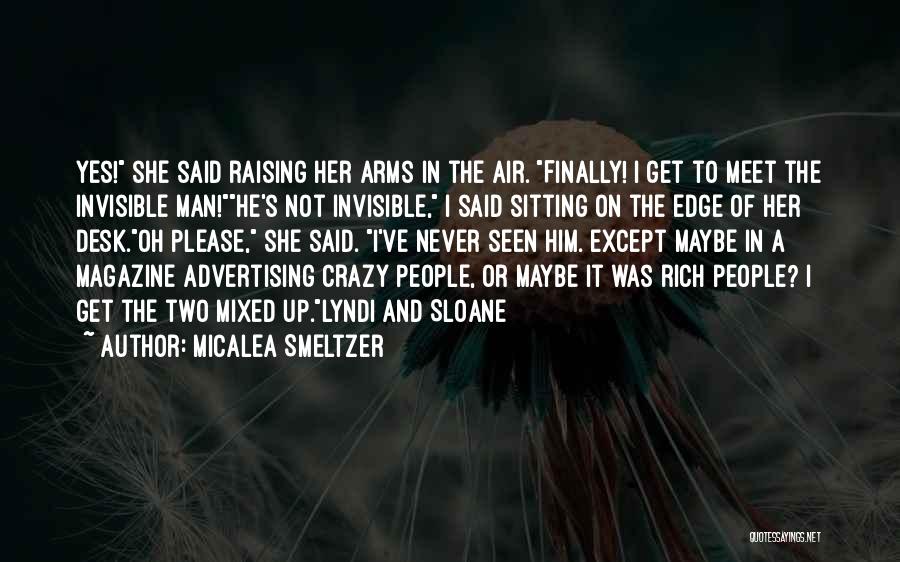 Micalea Smeltzer Quotes: Yes! She Said Raising Her Arms In The Air. Finally! I Get To Meet The Invisible Man!he's Not Invisible, I