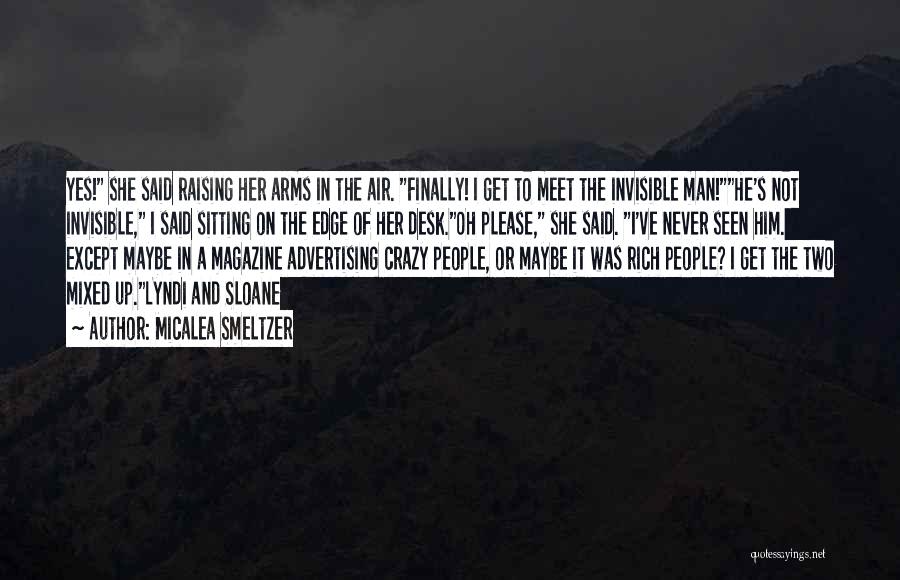 Micalea Smeltzer Quotes: Yes! She Said Raising Her Arms In The Air. Finally! I Get To Meet The Invisible Man!he's Not Invisible, I