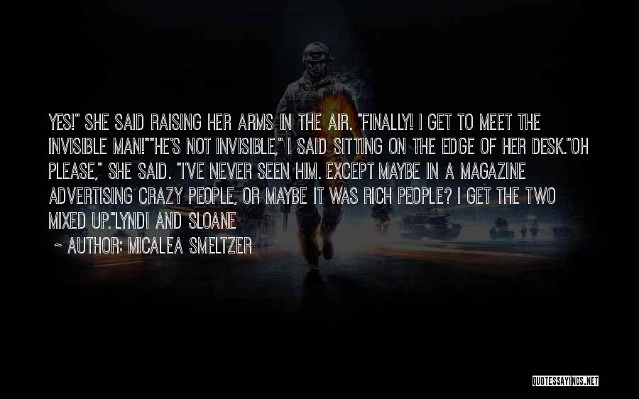 Micalea Smeltzer Quotes: Yes! She Said Raising Her Arms In The Air. Finally! I Get To Meet The Invisible Man!he's Not Invisible, I