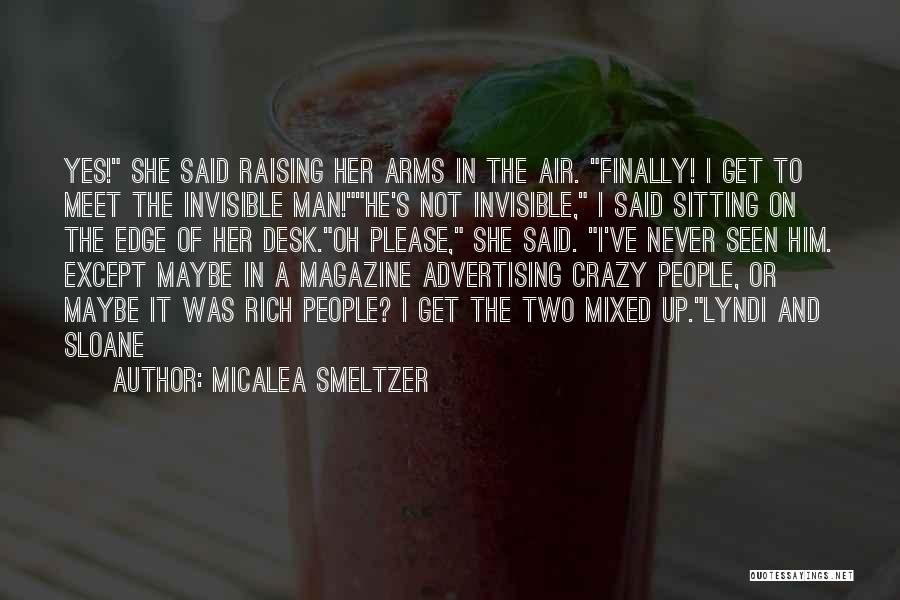 Micalea Smeltzer Quotes: Yes! She Said Raising Her Arms In The Air. Finally! I Get To Meet The Invisible Man!he's Not Invisible, I