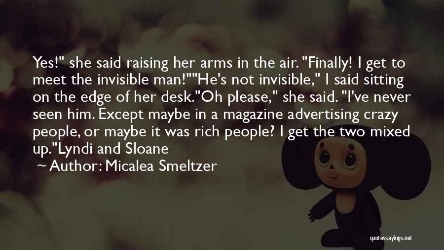 Micalea Smeltzer Quotes: Yes! She Said Raising Her Arms In The Air. Finally! I Get To Meet The Invisible Man!he's Not Invisible, I