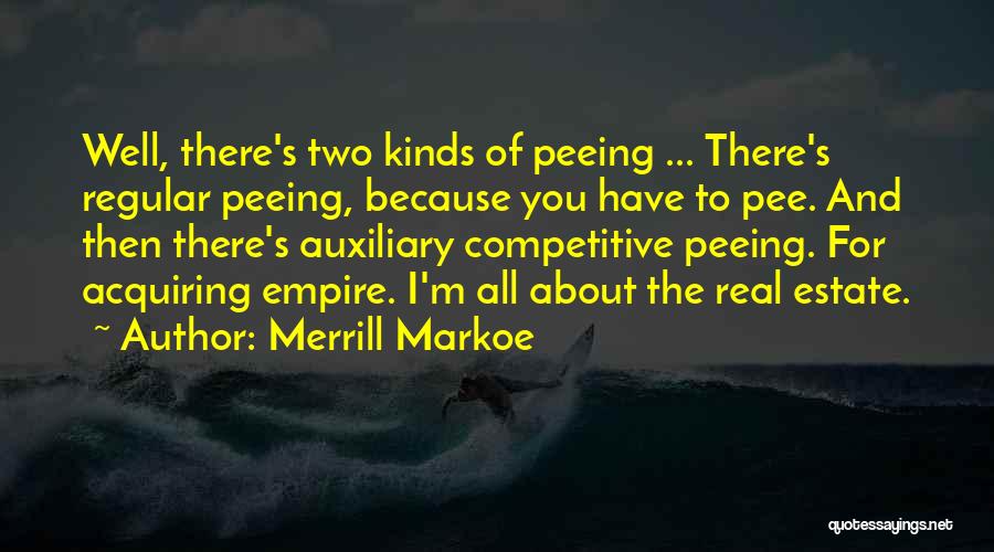 Merrill Markoe Quotes: Well, There's Two Kinds Of Peeing ... There's Regular Peeing, Because You Have To Pee. And Then There's Auxiliary Competitive