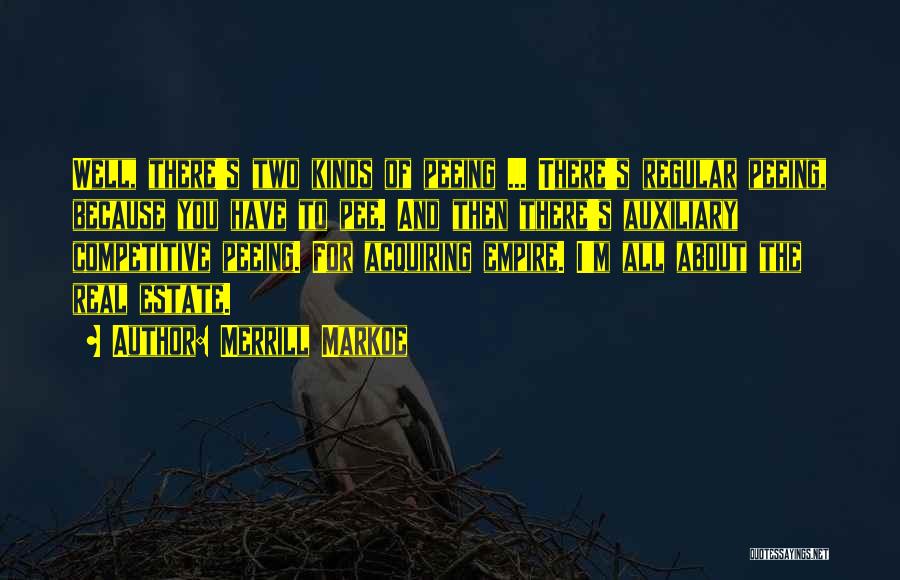 Merrill Markoe Quotes: Well, There's Two Kinds Of Peeing ... There's Regular Peeing, Because You Have To Pee. And Then There's Auxiliary Competitive