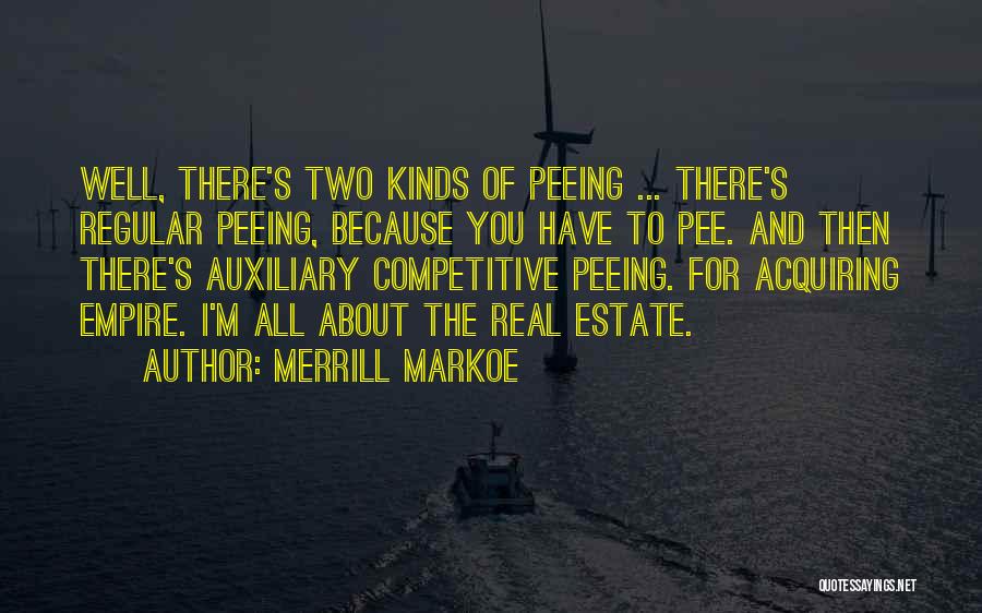 Merrill Markoe Quotes: Well, There's Two Kinds Of Peeing ... There's Regular Peeing, Because You Have To Pee. And Then There's Auxiliary Competitive