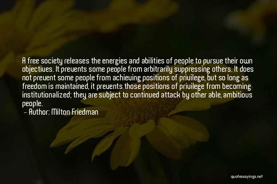 Milton Friedman Quotes: A Free Society Releases The Energies And Abilities Of People To Pursue Their Own Objectives. It Prevents Some People From