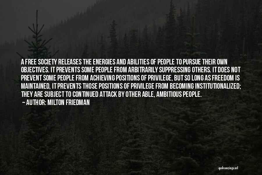 Milton Friedman Quotes: A Free Society Releases The Energies And Abilities Of People To Pursue Their Own Objectives. It Prevents Some People From