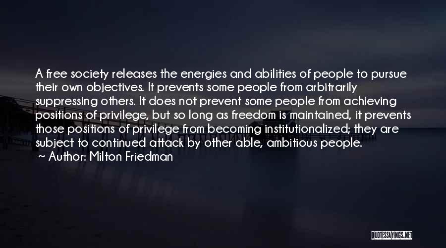 Milton Friedman Quotes: A Free Society Releases The Energies And Abilities Of People To Pursue Their Own Objectives. It Prevents Some People From
