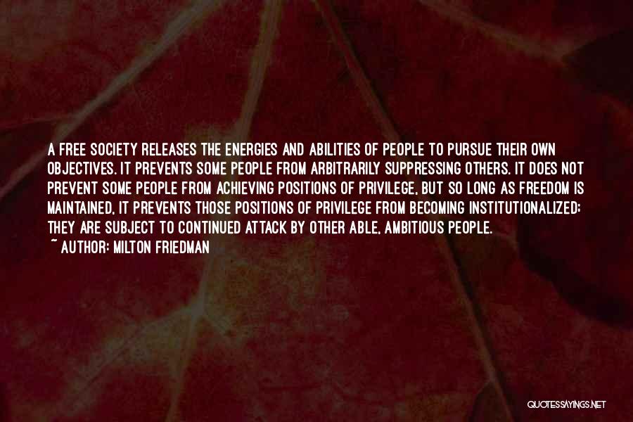 Milton Friedman Quotes: A Free Society Releases The Energies And Abilities Of People To Pursue Their Own Objectives. It Prevents Some People From