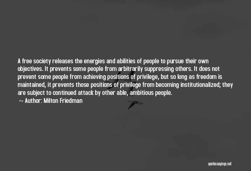 Milton Friedman Quotes: A Free Society Releases The Energies And Abilities Of People To Pursue Their Own Objectives. It Prevents Some People From