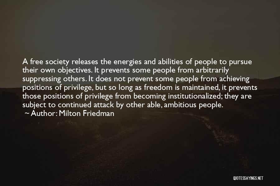 Milton Friedman Quotes: A Free Society Releases The Energies And Abilities Of People To Pursue Their Own Objectives. It Prevents Some People From