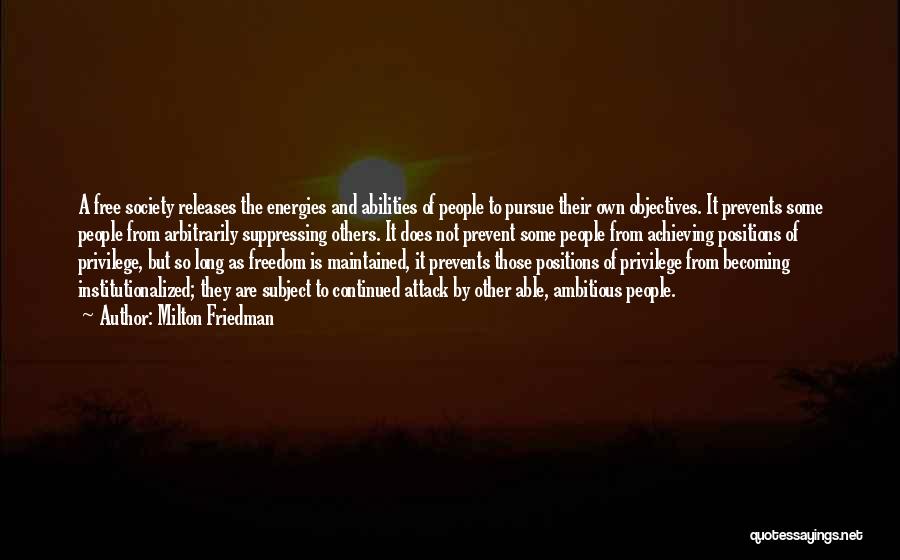 Milton Friedman Quotes: A Free Society Releases The Energies And Abilities Of People To Pursue Their Own Objectives. It Prevents Some People From