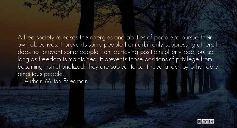 Milton Friedman Quotes: A Free Society Releases The Energies And Abilities Of People To Pursue Their Own Objectives. It Prevents Some People From