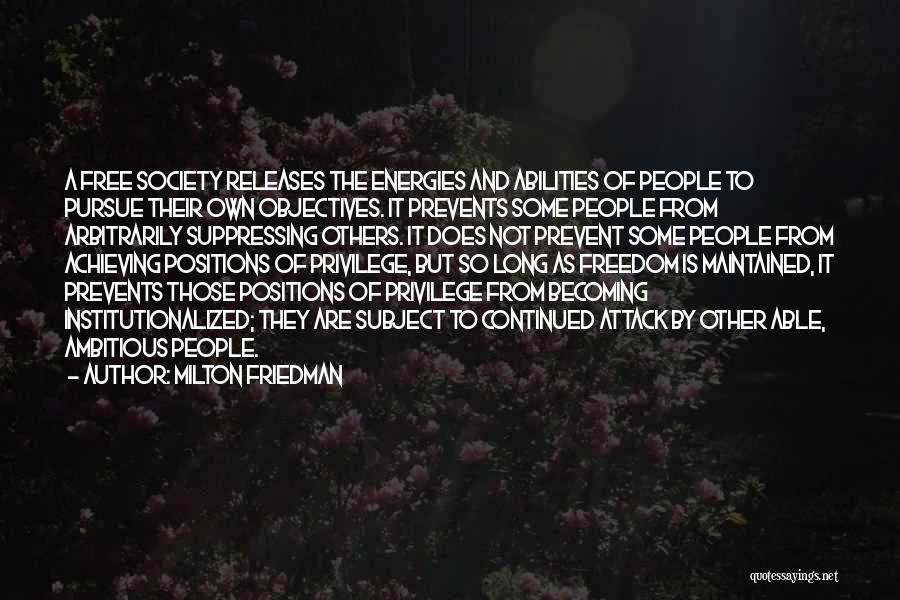 Milton Friedman Quotes: A Free Society Releases The Energies And Abilities Of People To Pursue Their Own Objectives. It Prevents Some People From