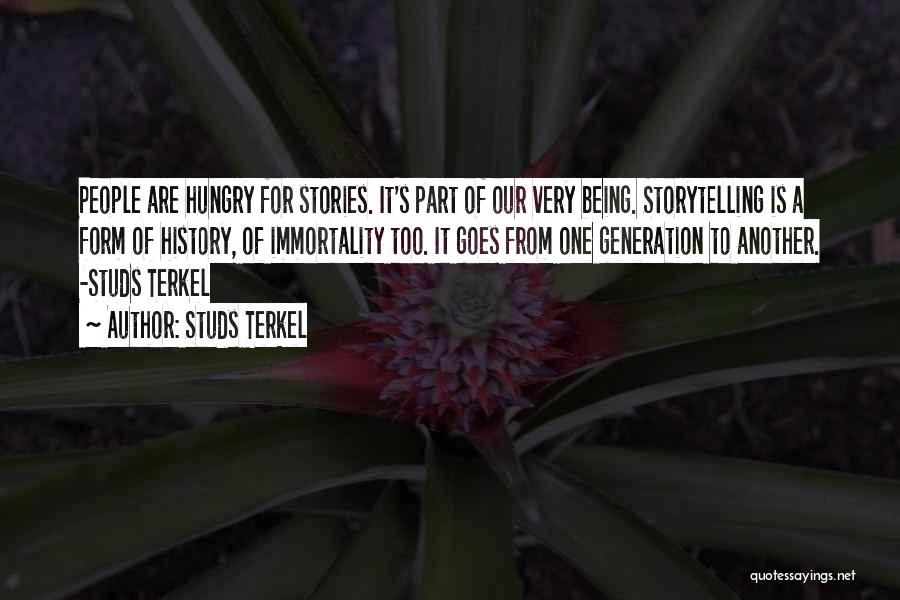 Studs Terkel Quotes: People Are Hungry For Stories. It's Part Of Our Very Being. Storytelling Is A Form Of History, Of Immortality Too.