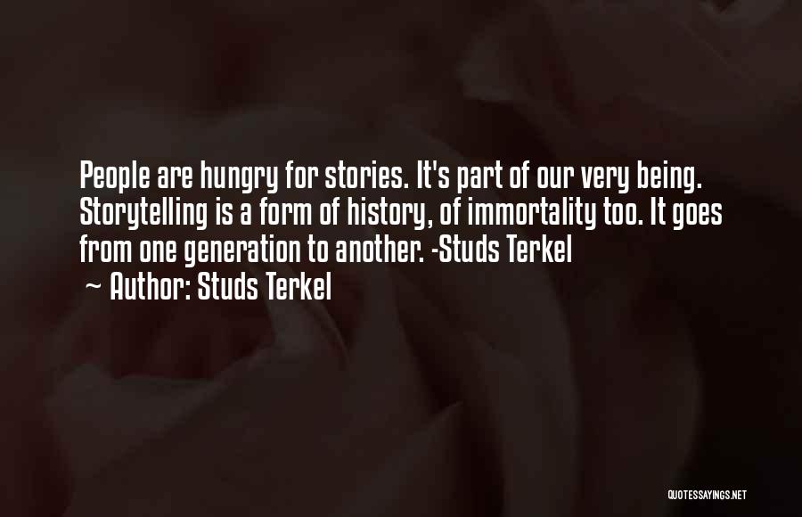 Studs Terkel Quotes: People Are Hungry For Stories. It's Part Of Our Very Being. Storytelling Is A Form Of History, Of Immortality Too.