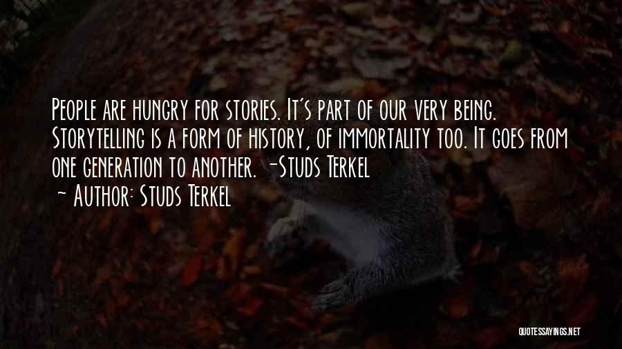 Studs Terkel Quotes: People Are Hungry For Stories. It's Part Of Our Very Being. Storytelling Is A Form Of History, Of Immortality Too.