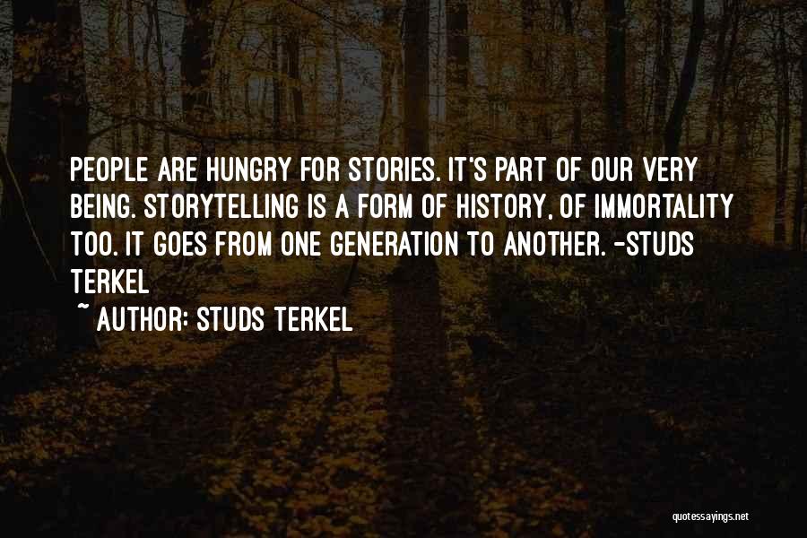 Studs Terkel Quotes: People Are Hungry For Stories. It's Part Of Our Very Being. Storytelling Is A Form Of History, Of Immortality Too.