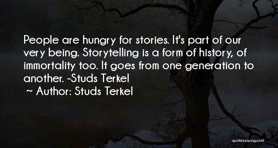 Studs Terkel Quotes: People Are Hungry For Stories. It's Part Of Our Very Being. Storytelling Is A Form Of History, Of Immortality Too.